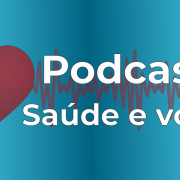 Podcast - Saúde e Você