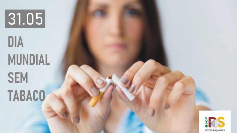 A imagem mostra uma mulher quebrando um cigarro. Do lado esquerdo, está escrito "31.05-Dia Mundial Sem Tabaco". Do lado direito, tem o logotipo do governo. 