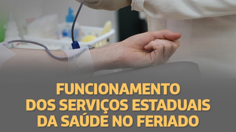 A imagem mostra o braço de uma pessoa no momento da doação de sangue. Embaixo, está escrito "Funcionamento dos Serviços Estaduais da Saúde no Feriado". 